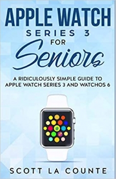 کتاب Apple Watch Series 3 For Seniors: A Ridiculously Simple Guide to Apple Watch Series 3 and WatchOS 6