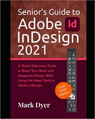  کتاب Senior's Guide to Adobe InDesign 2021: A Quick Reference Guide to Boost Your Book and Magazine Design Skills Using the Latest Tools in Adobe InDesign(Large Text Edition)