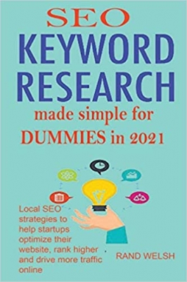 کتاب SEO Keyword Research Made Simple for Dummies In 2021: Local SEO Strategies to Help Startups Optimize Their Website, Rank Higher and Drive More Traffic Online 