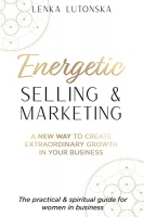 کتاب Energetic Selling and Marketing: A New Way to Create Extraordinary Growth in your Business