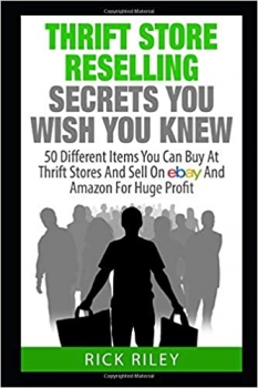 کتاب Thrift Store Reselling Secrets You Wish You Knew: 50 Different Items You Can Buy At Thrift Stores And Sell On eBay And Amazon For Huge Profit ... Store Items, Selling Online, Thrifting)